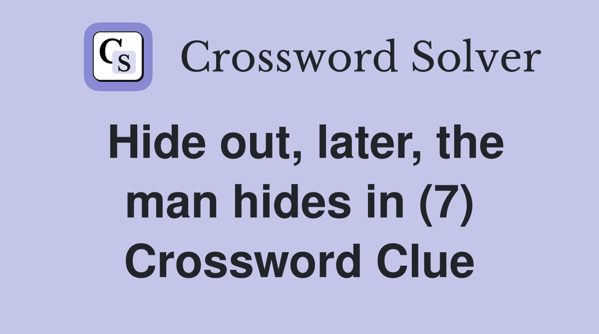 Hide out, later, the man hides in (7) Crossword Clue