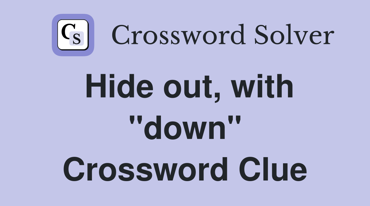 Hide out, with "down" Crossword Clue