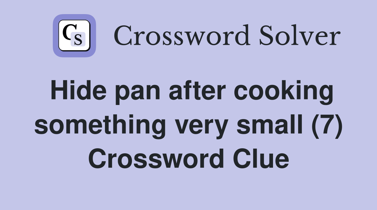Hide pan after cooking something very small (7) Crossword Clue