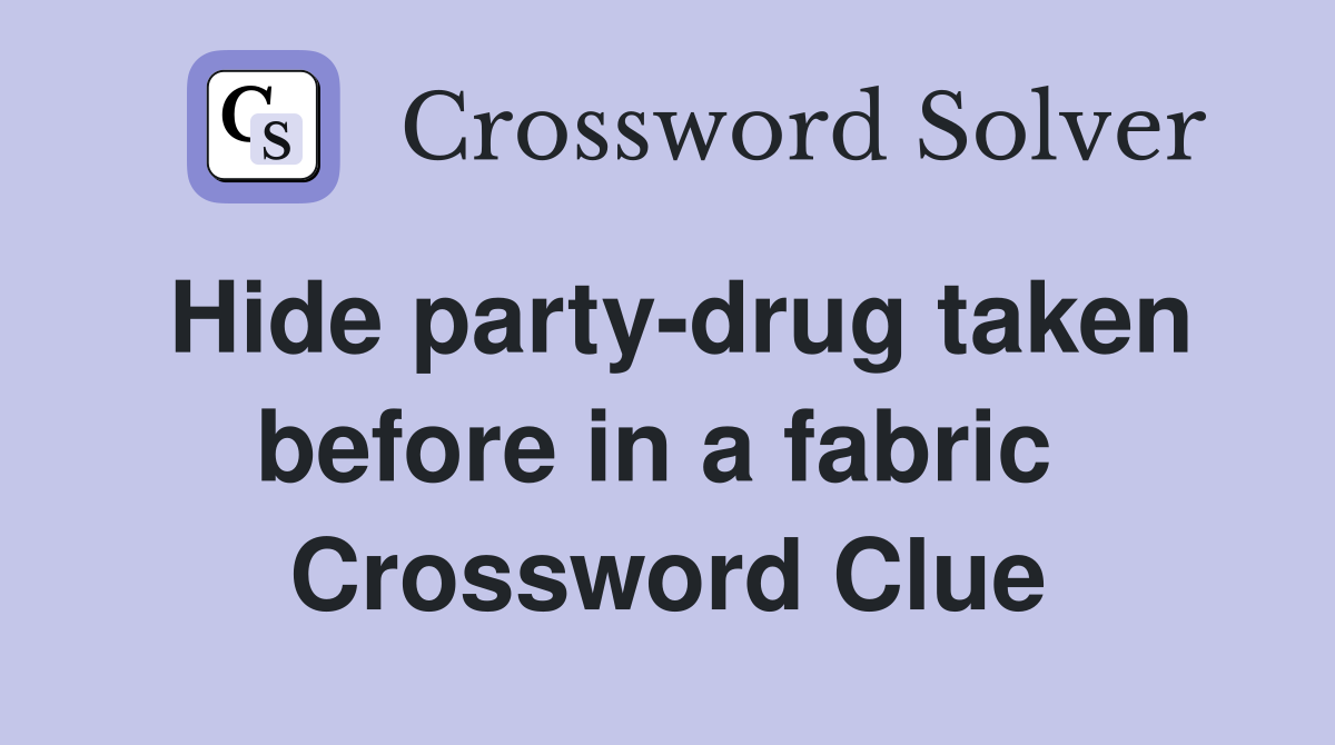 Hide party-drug taken before in a fabric  Crossword Clue
