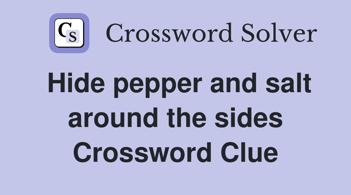 Hide pepper and salt around the sides Crossword Clue
