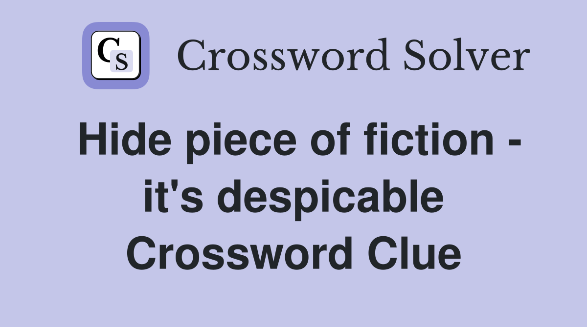 Hide piece of fiction - it's despicable Crossword Clue