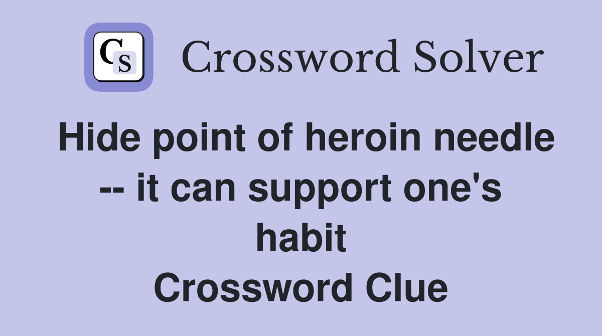 Hide point of heroin needle -- it can support one's habit Crossword Clue