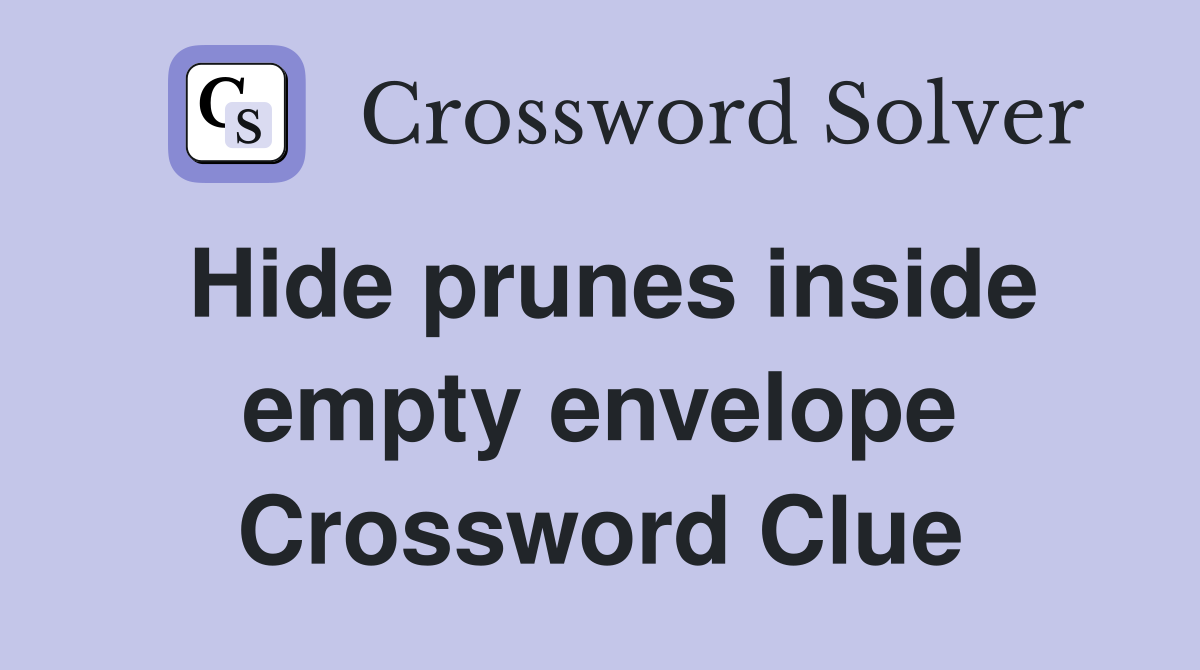 Hide prunes inside empty envelope Crossword Clue