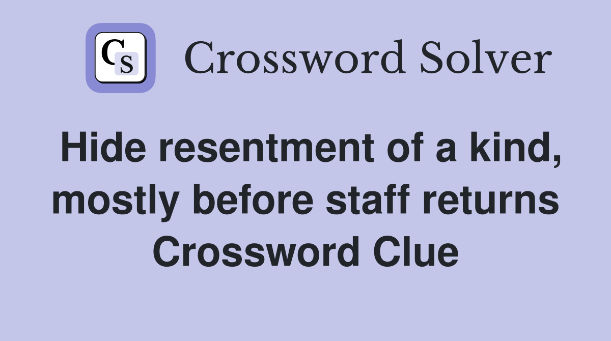 Hide resentment of a kind, mostly before staff returns Crossword Clue