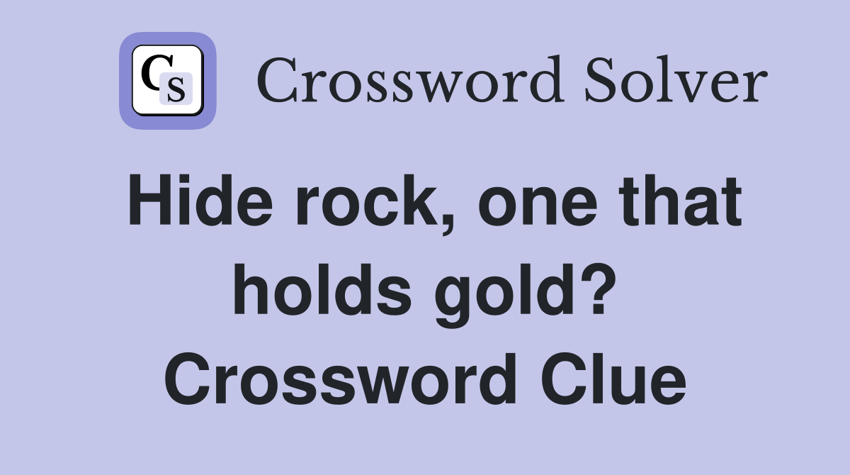 Hide rock, one that holds gold? Crossword Clue