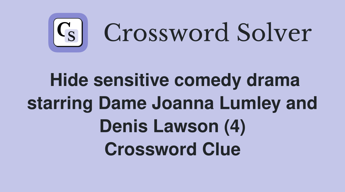 Hide sensitive comedy drama starring Dame Joanna Lumley and Denis Lawson (4) Crossword Clue