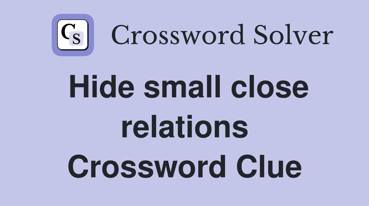Hide small close relations Crossword Clue