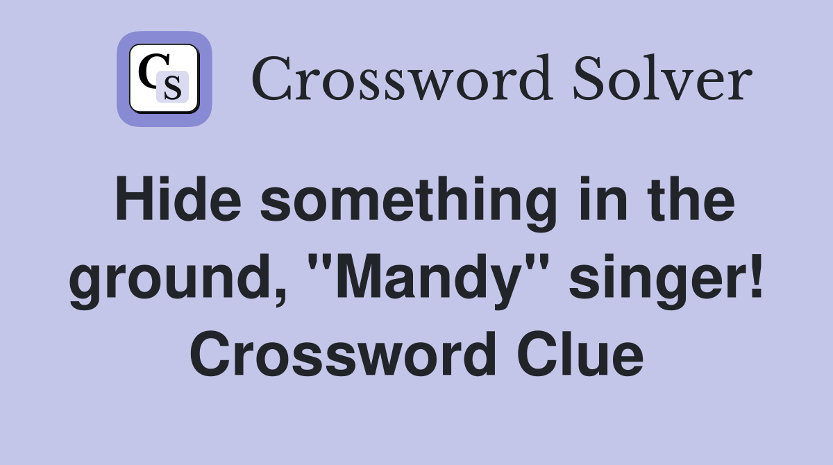 Hide something in the ground, "Mandy" singer! Crossword Clue