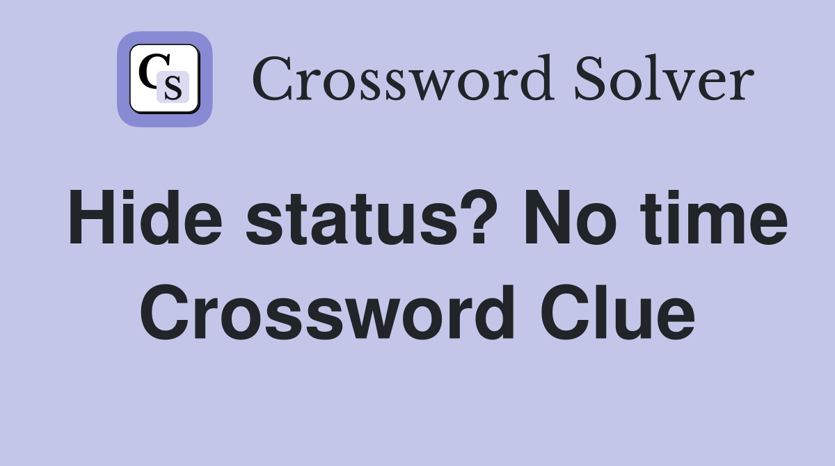 Hide status? No time Crossword Clue