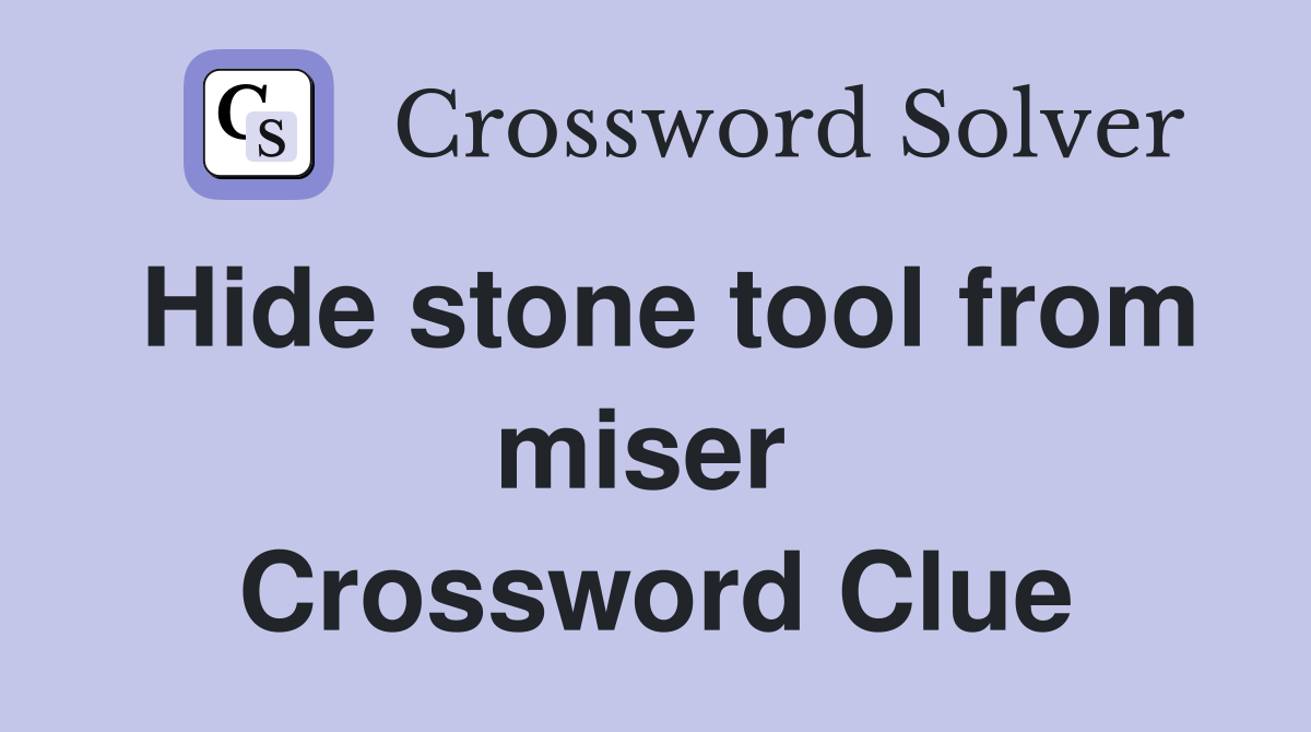 Hide stone tool from miser  Crossword Clue