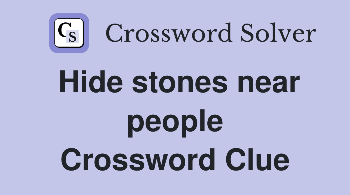 Hide stones near people Crossword Clue