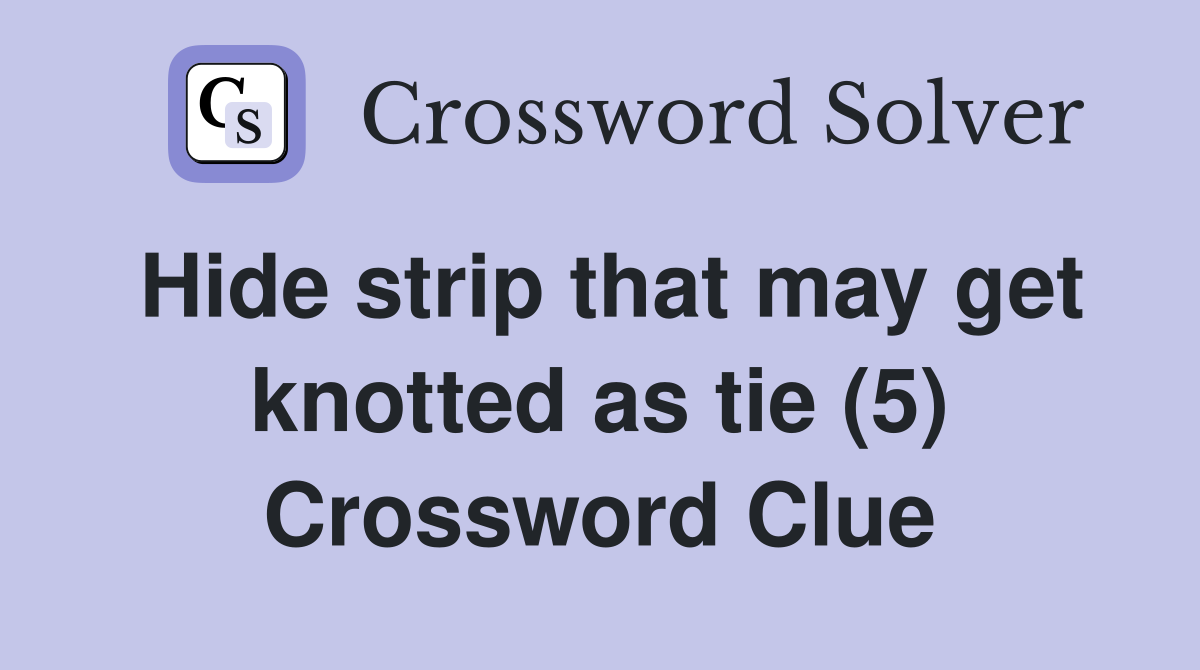 Hide strip that may get knotted as tie (5) Crossword Clue