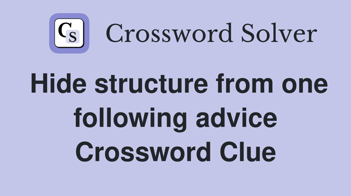 Hide structure from one following advice Crossword Clue