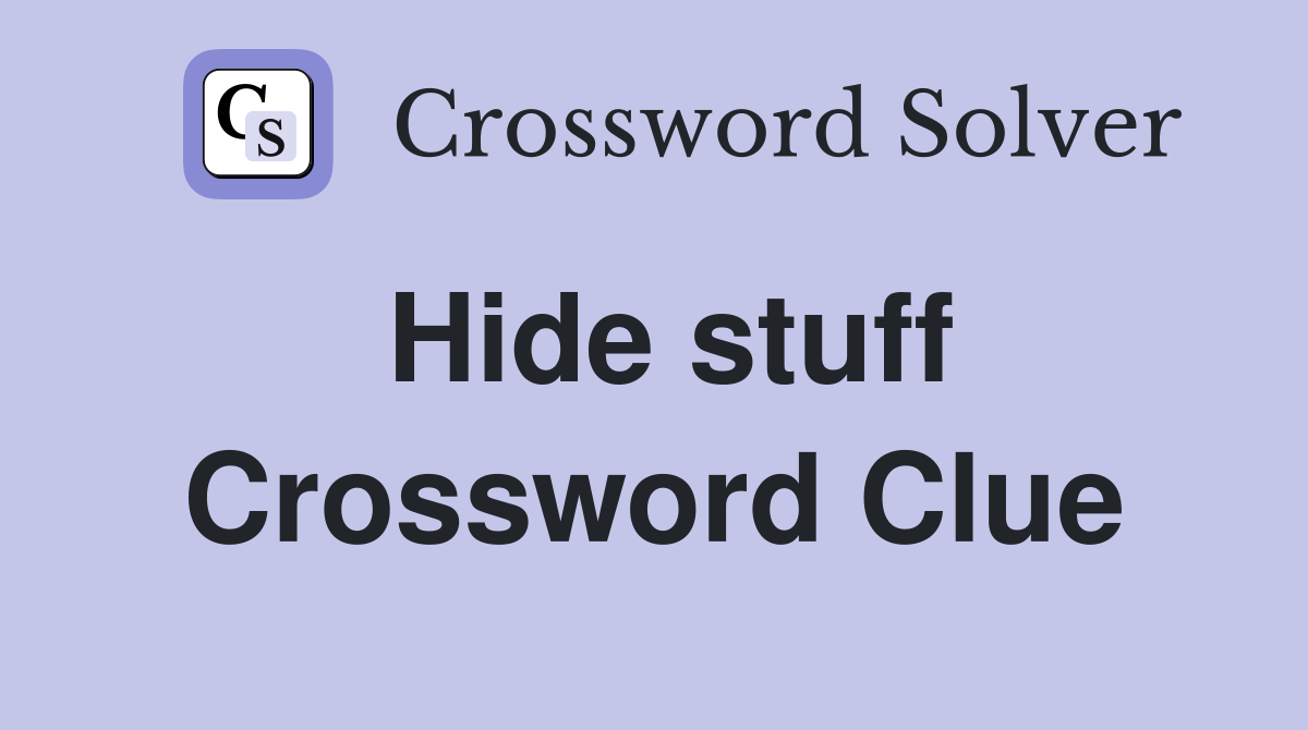 Hide stuff Crossword Clue