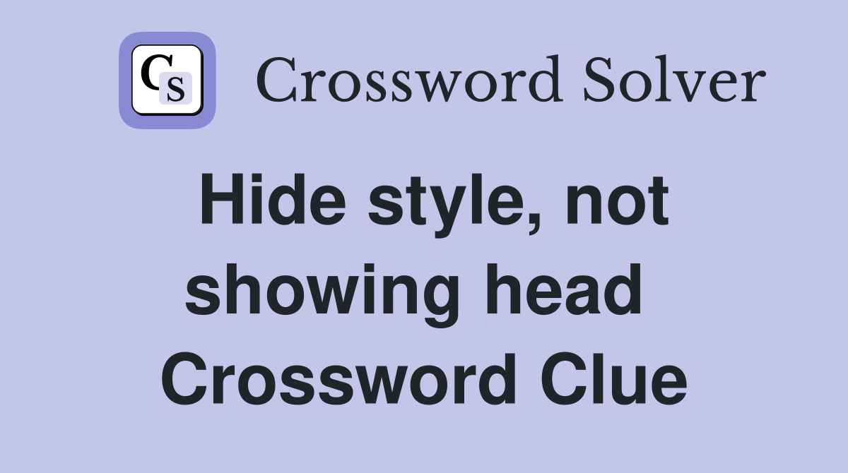 Hide style, not showing head  Crossword Clue