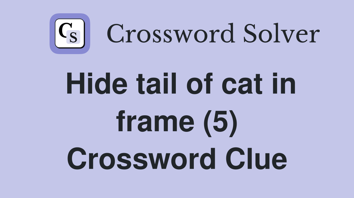 Hide tail of cat in frame (5) Crossword Clue