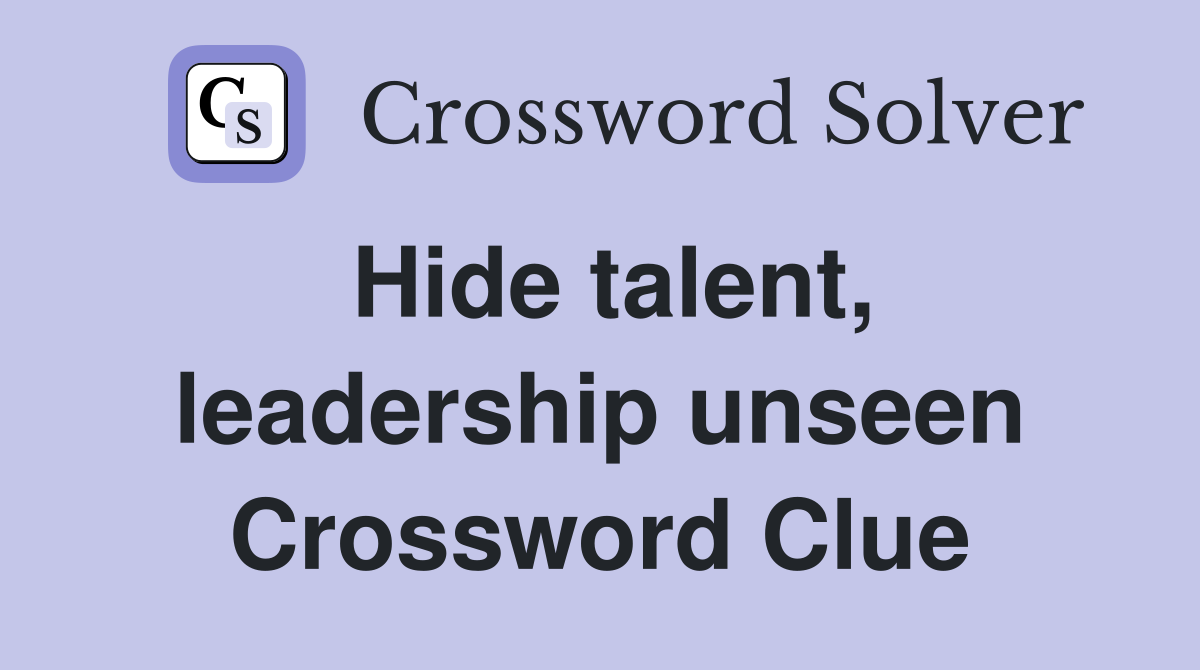 Hide talent, leadership unseen Crossword Clue