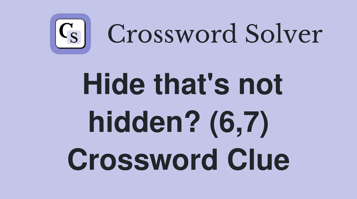 Hide that's not hidden? (6,7) Crossword Clue