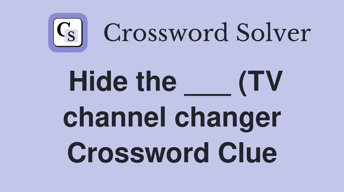 Hide the (TV channel changer) something 23a may do to annoy you Hide the (TV channel changer) something 23a may do to annoy you
