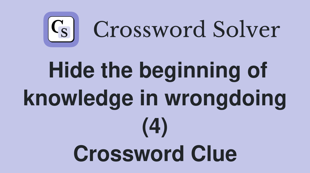 Hide the beginning of knowledge in wrongdoing (4) Crossword Clue