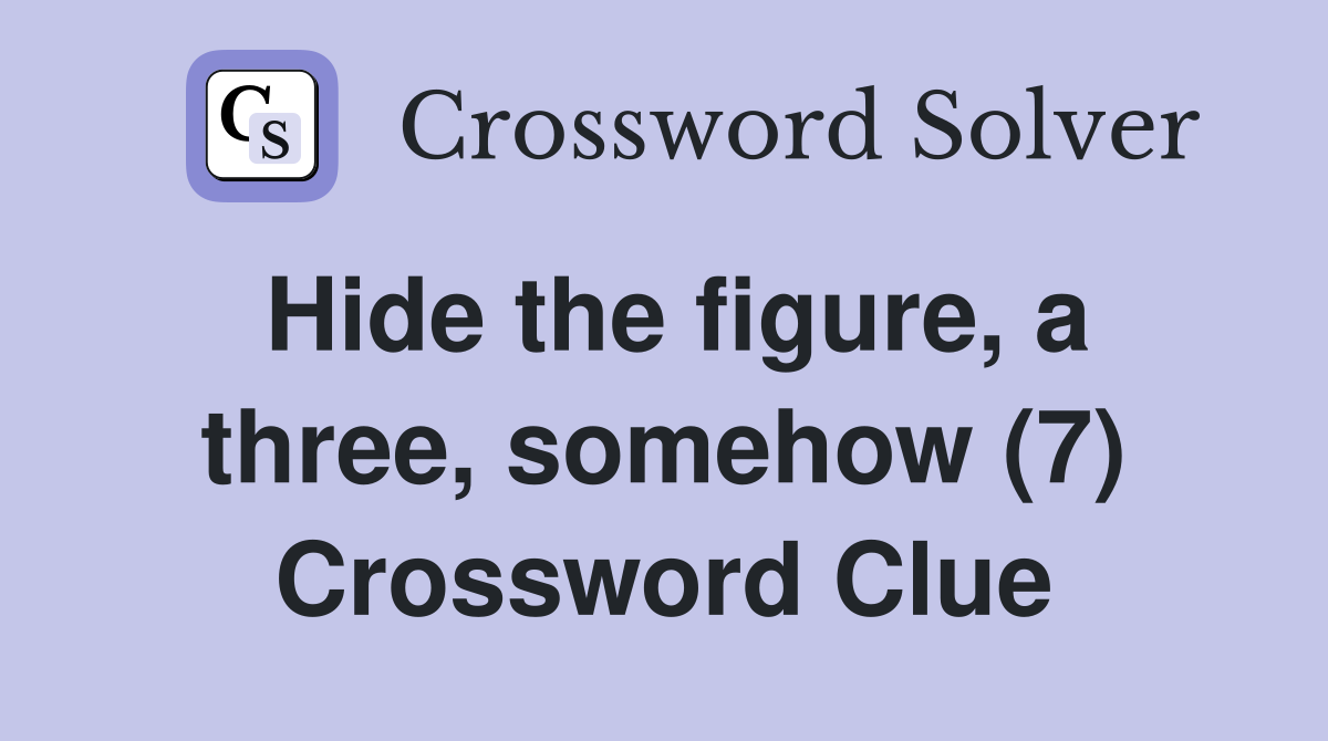 Hide the figure, a three, somehow (7) Crossword Clue