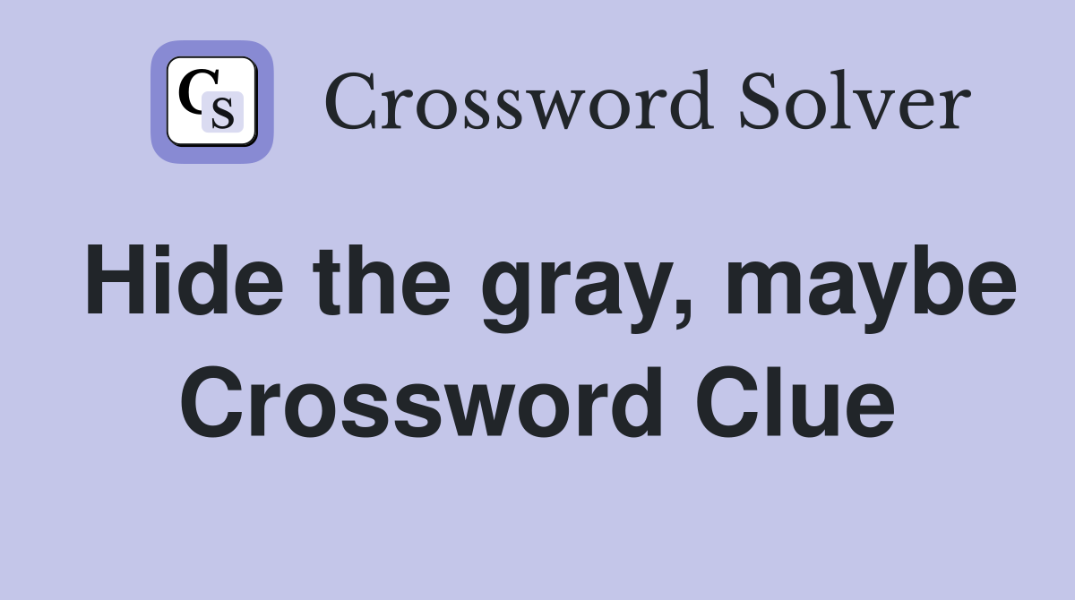 Hide the gray, maybe Crossword Clue
