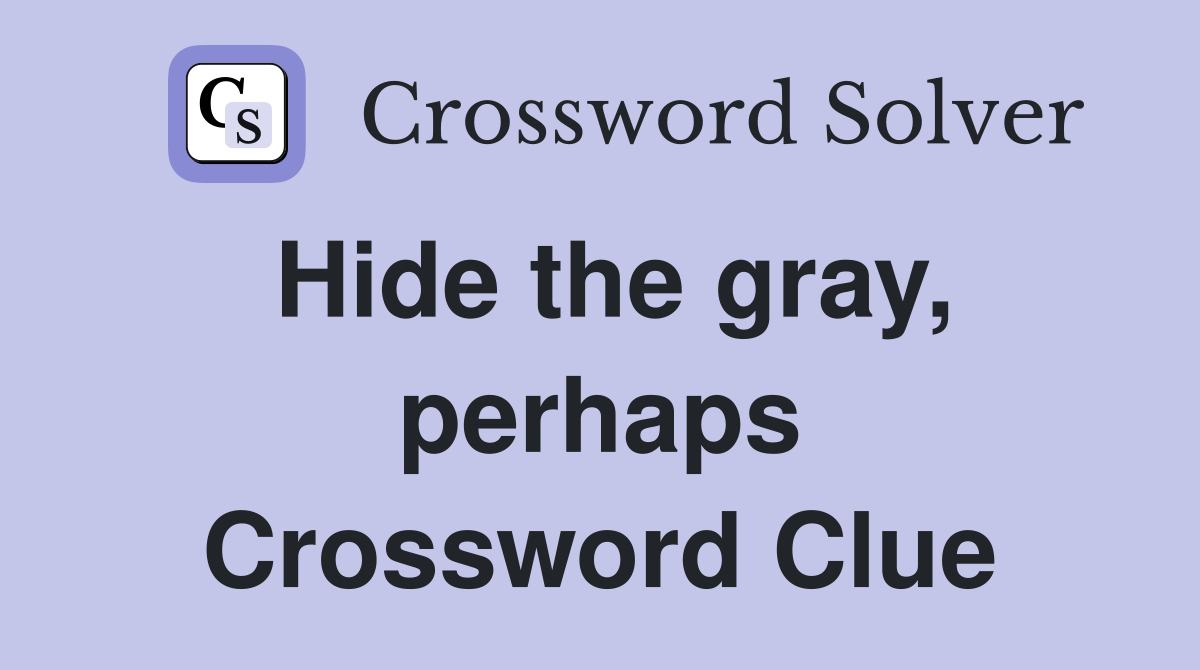 Hide the gray, perhaps Crossword Clue