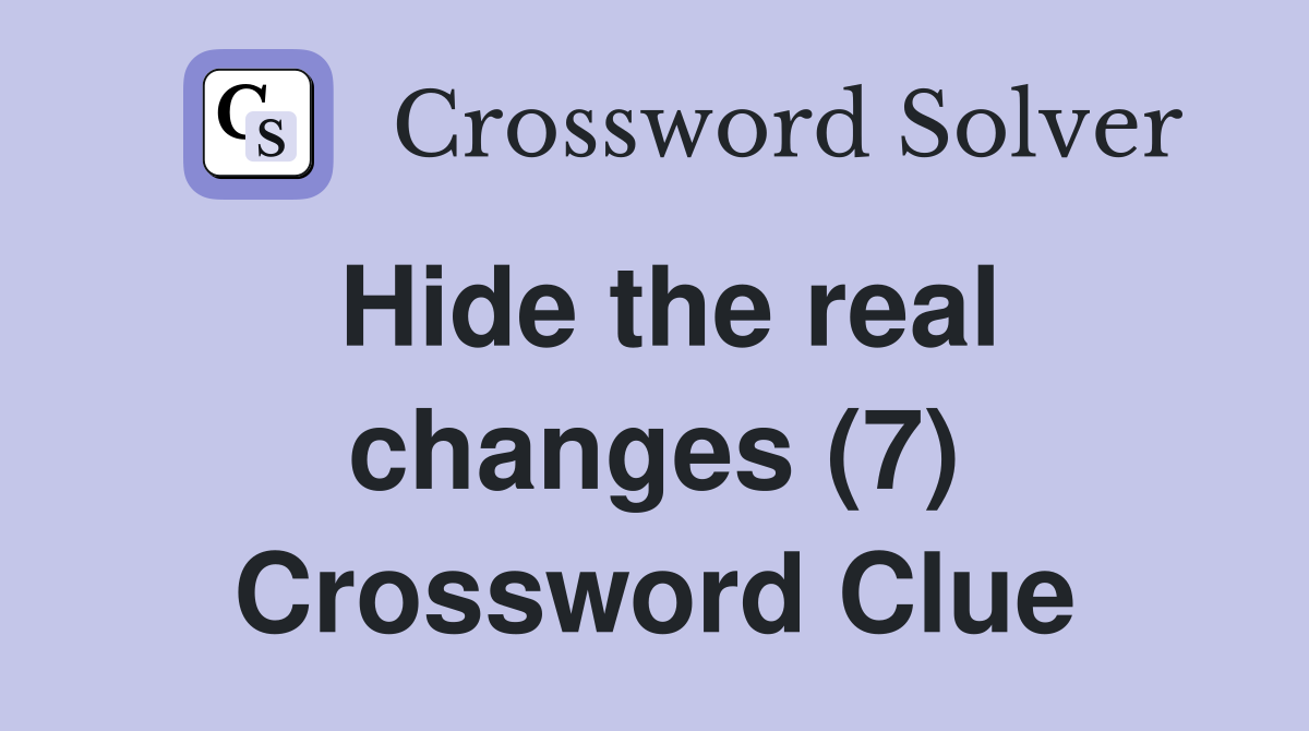 Hide the real changes (7) Crossword Clue