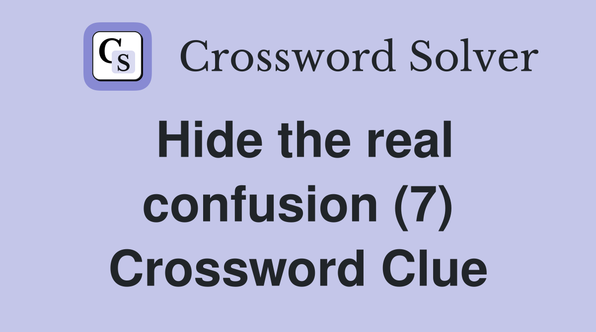 Hide the real confusion (7) Crossword Clue