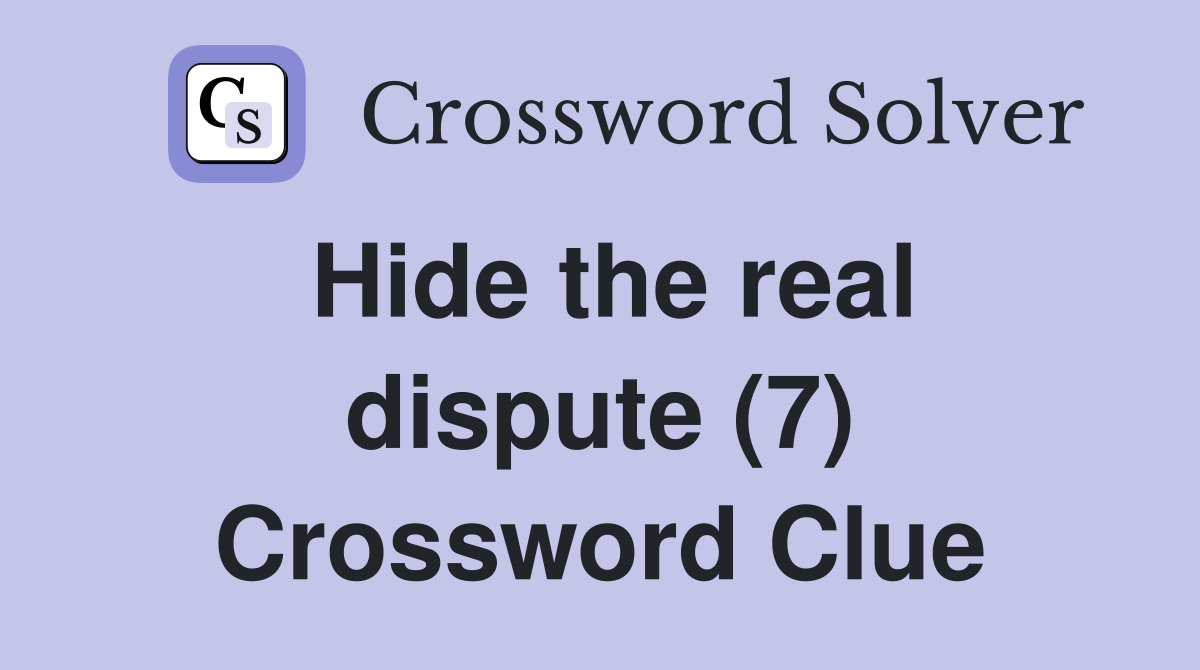 Hide the real dispute (7) Crossword Clue