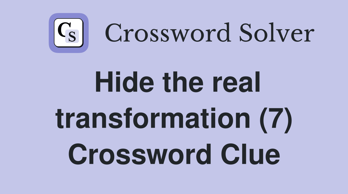 Hide the real transformation (7) Crossword Clue