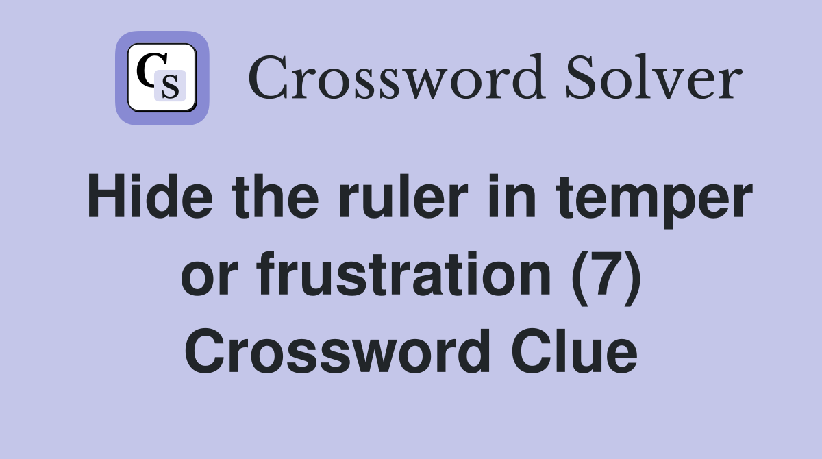Hide the ruler in temper or frustration (7) Crossword Clue