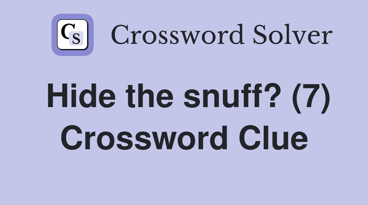 Hide the snuff? (7) Crossword Clue