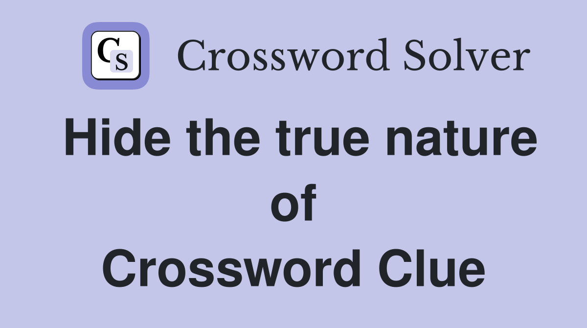 Hide the true nature of Crossword Clue