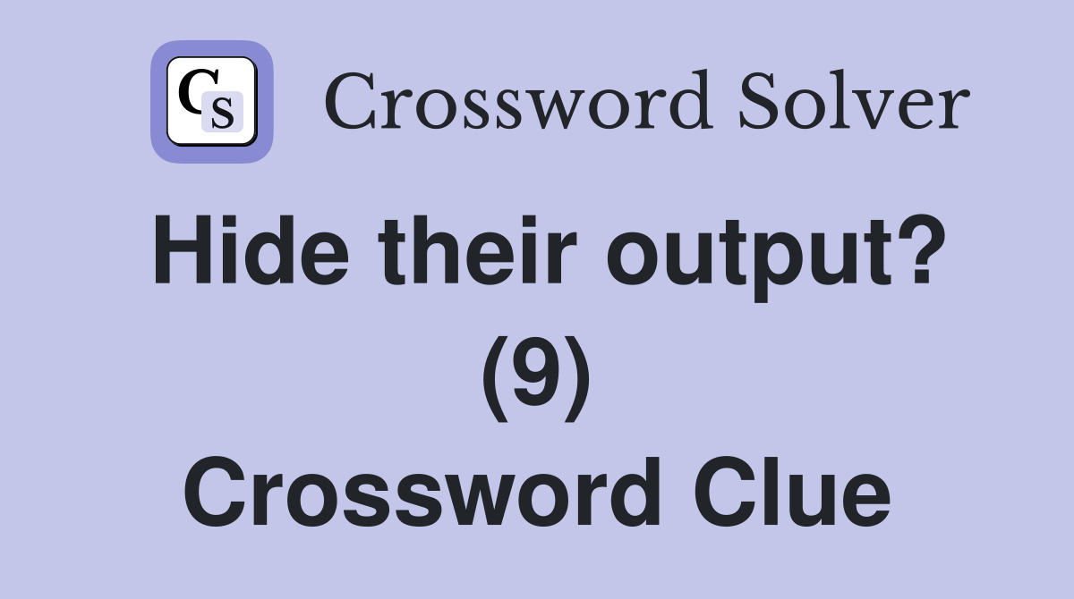 Hide their output? (9) Crossword Clue