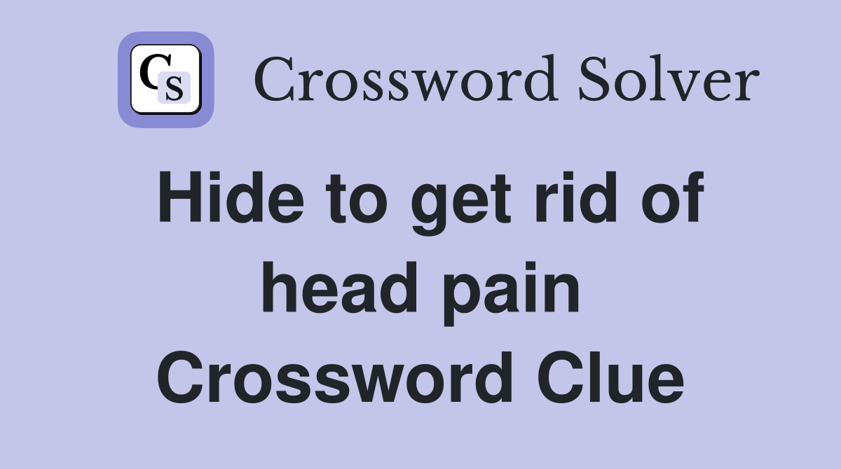 Hide to get rid of head pain Crossword Clue