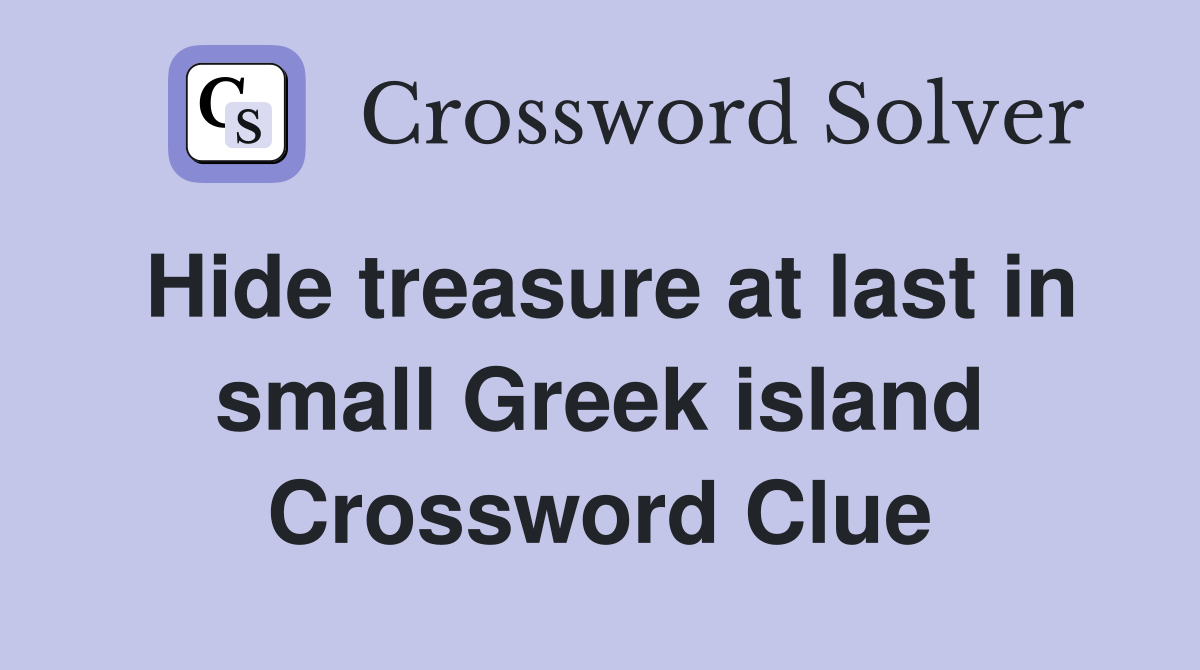 Hide treasure at last in small Greek island Crossword Clue