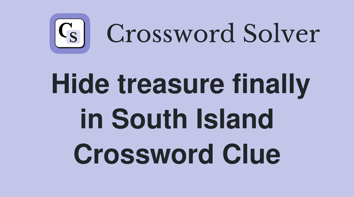 Hide treasure finally in South Island Crossword Clue
