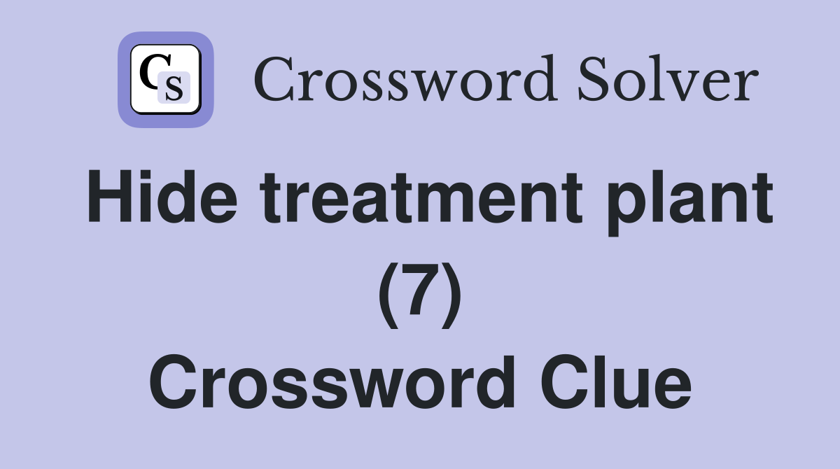 Hide treatment plant (7) Crossword Clue