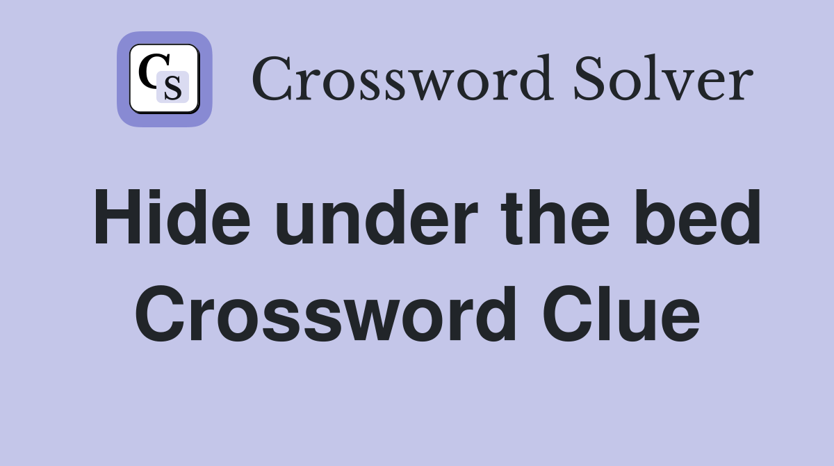 Hide under the bed Crossword Clue