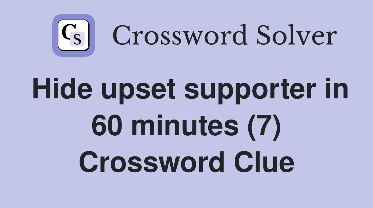 Hide upset supporter in 60 minutes (7) Crossword Clue