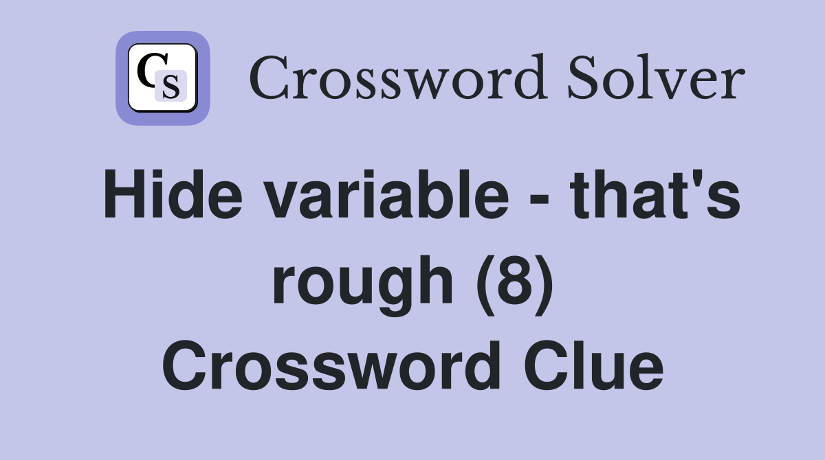 Hide variable - that's rough (8) Crossword Clue