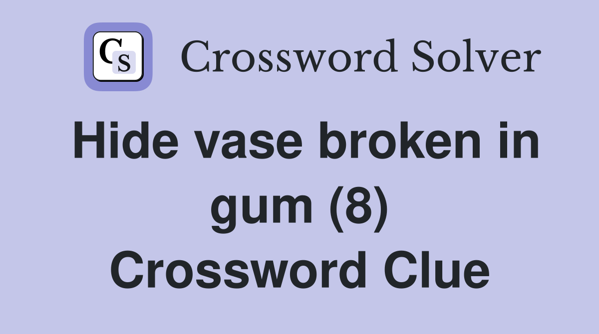 Hide vase broken in gum (8) Crossword Clue