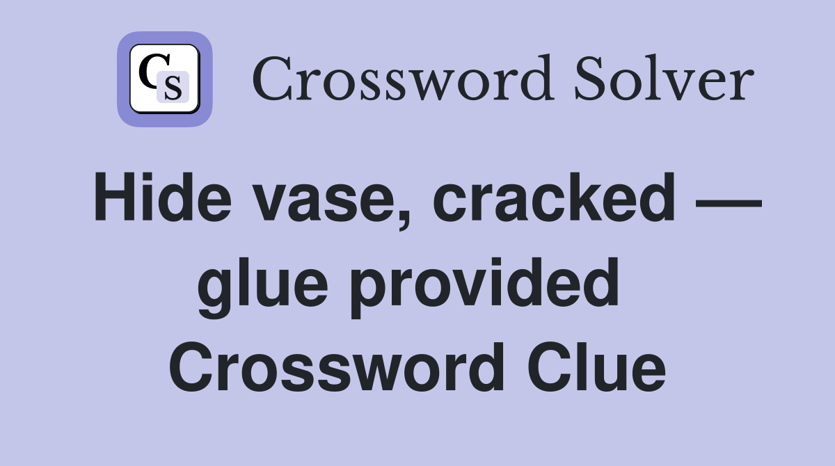 Hide vase, cracked — glue provided  Crossword Clue