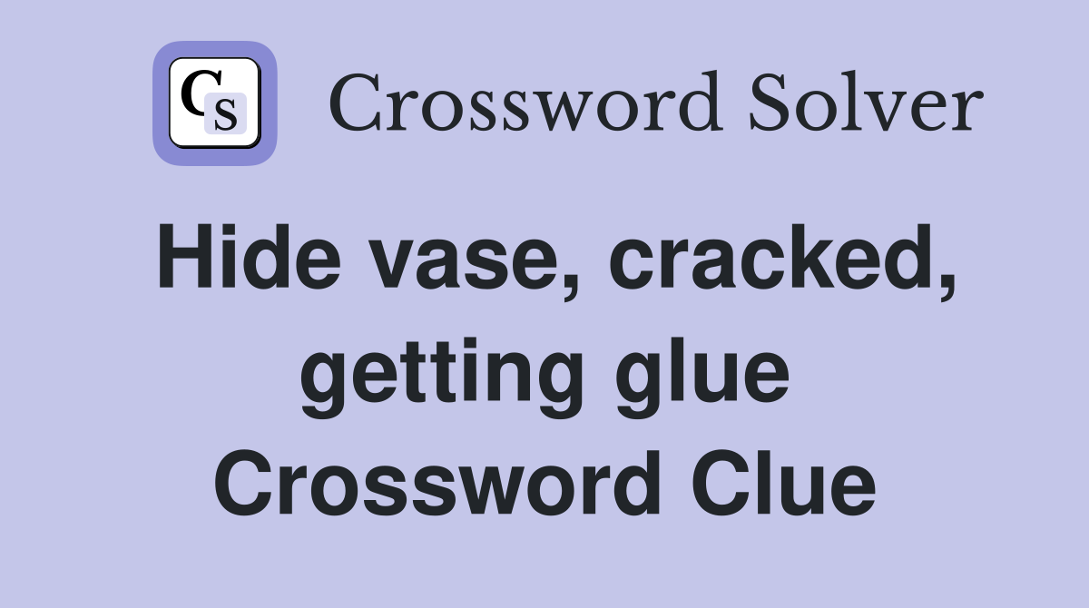 Hide vase, cracked, getting glue Crossword Clue