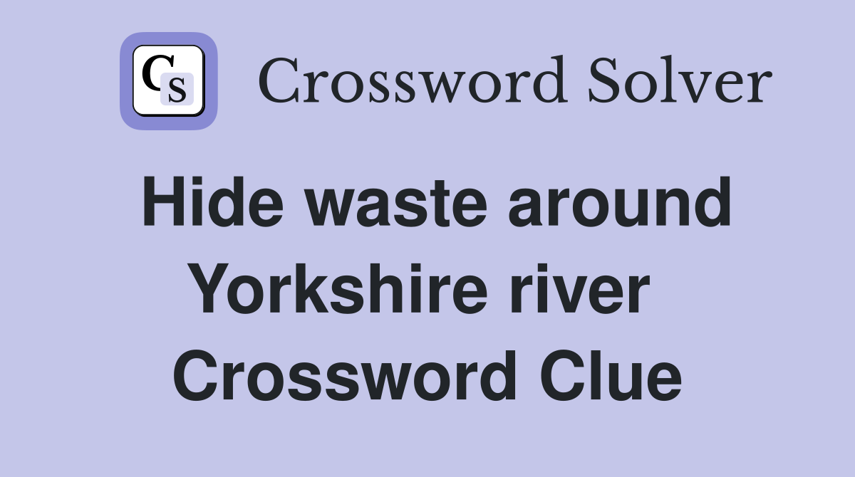 Hide waste around Yorkshire river  Crossword Clue
