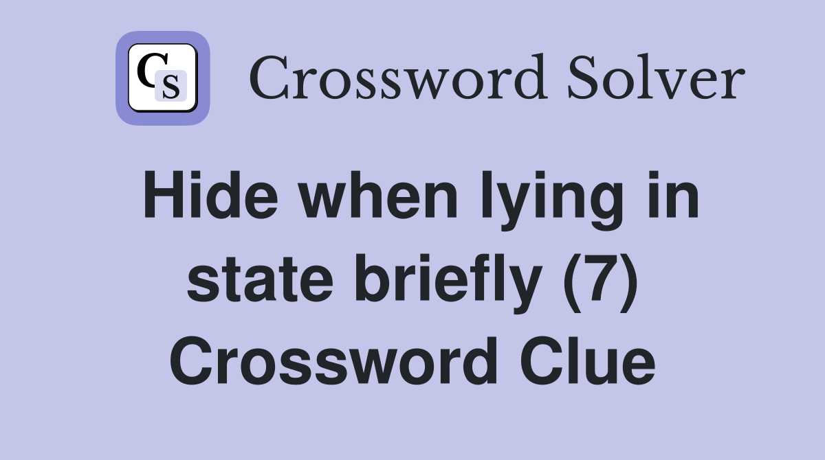Hide when lying in state briefly (7) Crossword Clue