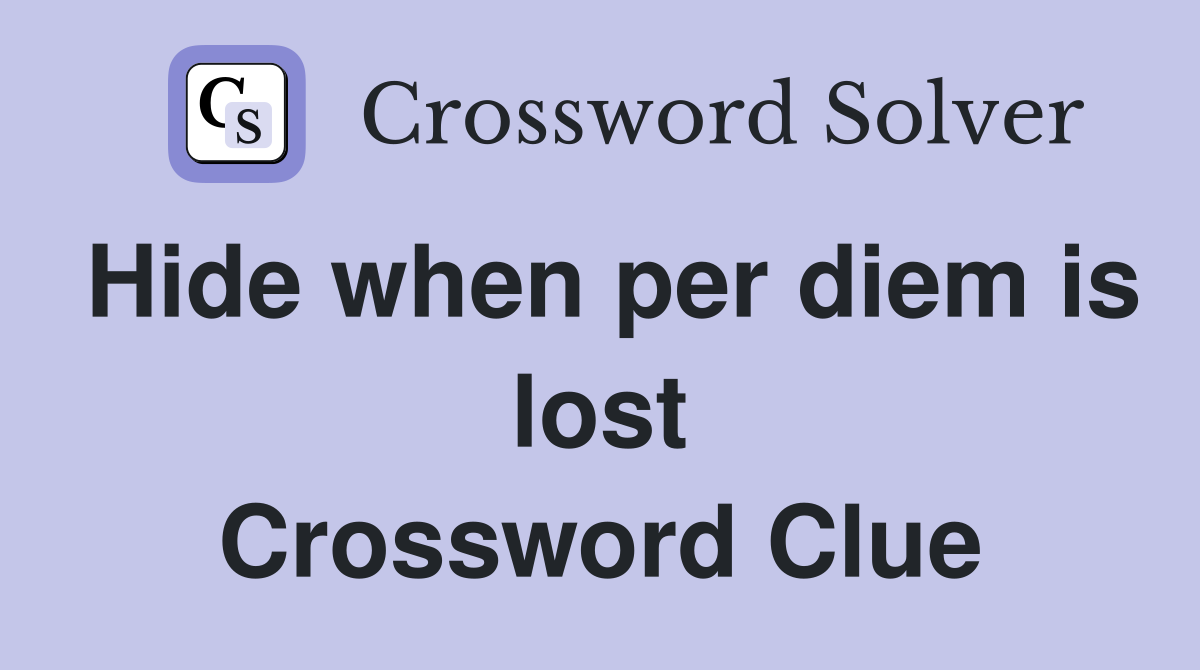 Hide when per diem is lost Crossword Clue