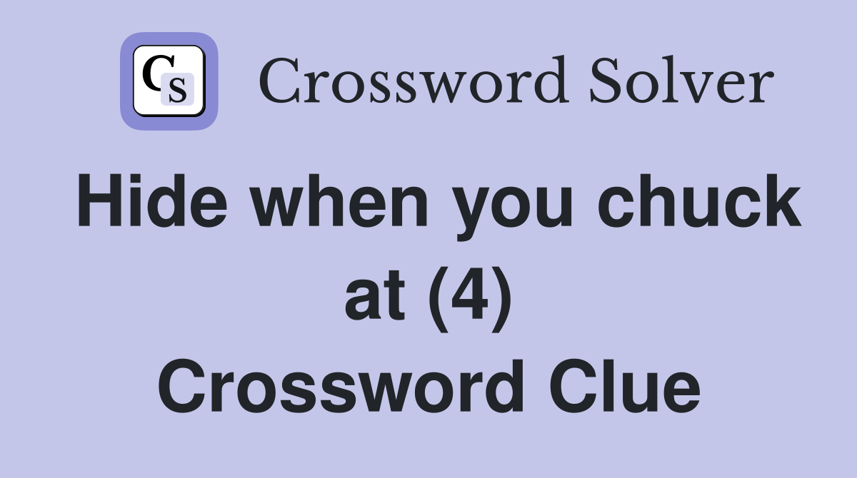 Hide when you chuck at (4) Crossword Clue